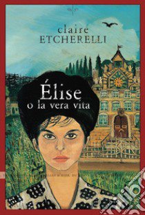 Elise o la vera vita libro di Etcherelli Claire