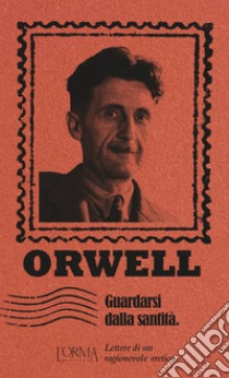 Guardarsi dalla santità. Lettere di un ragionevole eretico libro di Orwell George; Trabucchi E. (cur.)