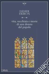 Vita, vecchiaia e morte di una donna del popolo libro di Eribon Didier