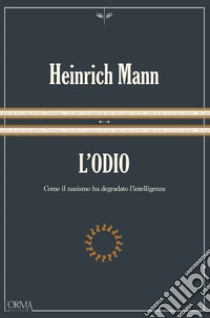 L'odio. Come il nazismo ha degradato l'intelligenza. Ediz. integrale libro di Mann Heinrich