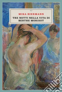 Tre notti nella vita di Berthe Morisot libro di Biermann Mika