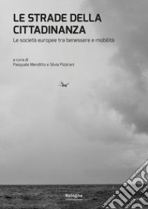 Le strade della cittadinanza. Le società europee tra benessere e mobilità libro di Pizzirani Chiara; Menditto Pasquale