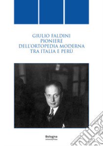 Giulio Faldini pioniere dell'ortopedia moderna tra Italia e Perù libro di Faldini C. (cur.); Pegreffi F. (cur.)