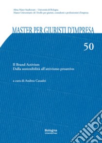 Master per giuristi d'impresa. Vol. 50: Il brand activism. Dalla sostenibilità all'attivismo proattivo libro di Casadei A. (cur.)