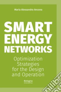 Smart energy networks. Optimization strategies for the design and operation libro di Ancona Maria Alessandra