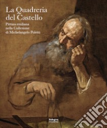 La quadreria del castello. Pittura emiliana nella collezione di Michelangelo Poletti libro di Mazza A. (cur.)