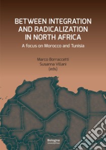 Between integration and radicalization in North Africa. A focus on Morocco and Tunisia libro di Borraccetti Marco; Villani Susanna