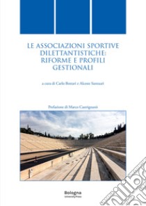 Le associazioni sportive dilettantistiche: riforme e profili gestionali libro di Bottari C. (cur.); Santuari A. (cur.)