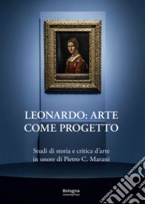 Leonardo: arte come progetto. Studi di storia e critica d'arte in onore di Pietro C. Marani libro di Cordera P. (cur.); Maffeis R. (cur.)