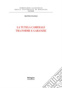 La tutela camerale fra forme e garanzie libro di Pacilli Matteo