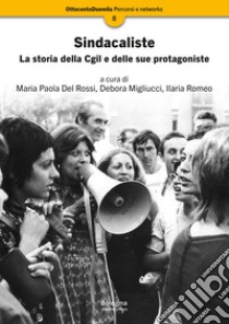 Sindacaliste. La storia della Cgil e delle sue protagoniste libro di Del Rossi M. P. (cur.); Migliucci D. (cur.); Romeo I. (cur.)