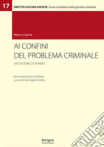 Ai confini del problema criminale. Saggi storico-giuridici. Ediz. ampliata libro di Cavina Marco; Hoxha D. (cur.)