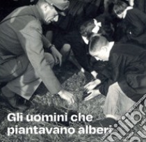 Gli uomini che piantavano alberi libro di Bellettini P. (cur.); Terzi A. (cur.)