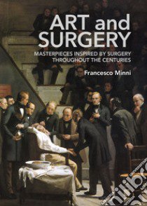 Art and surgery. Masterpieces inspired by surgery throughout the centuries libro di Minni Francesco