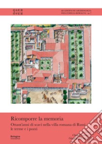 Ricomporre la memoria. Ottant'anni di scavi nella villa romana di Russi: le terme e i pozzi libro di Montevecchi G. (cur.); Guarnieri C. (cur.)