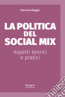 La politica del social mix. Aspetti teorici e pratici libro di Maggio Manuela