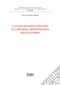 La cassa depositi e prestiti e la riforma amministrativa dell'economia libro di Mulazzani Giovanni