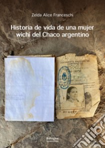 Historia de vida de una mujer wichí del Chaco argentino libro di Franceschi Zelda Alice