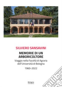 Memorie di un arboricoltore. Viaggio nella facoltà di Agraria dell'Università di Bologna 1960-2022 libro di Sansavini Silviero