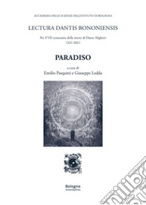 Paradiso. Lectura Dantis Bononiensis. Per il VII centenario della morte di Dante Alighieri 1321-2021 libro di Ledda G. (cur.); Pasquini E. (cur.)