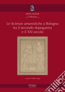 Le Scienze umanistiche a Bologna tra il secondo dopoguerra e il XXI secolo. Bologna, 15 maggio 2019 libro di Tega W. (cur.)