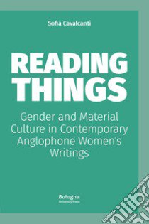 Reading things gender and material culture in contemporary anglophone women?s writings libro di Cavalcanti Sofia