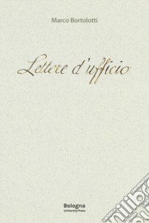 Lettere d'ufficio. La burocrazia di Carlo Collodi, Emilio De Marchi, Carlo Dossi, Carlo Levi e Augusto Frassineti, Piero Jahier, Vincenzo Padula libro di Bortolotti Marco