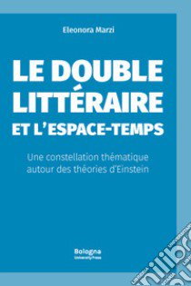 Le double littéraire et l?espace-temps. Une constellation thématique autour des théories d?Einstein libro di Marzi Eleonora