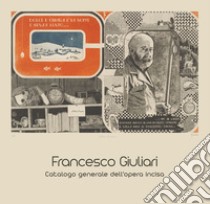 Francesco Giuliari. Catalogo generale dell'opera incisa. Ediz. illustrata libro di Mazza A. (cur.)