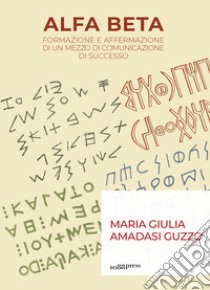 Alfa Beta. Formazione e affermazione di un mezzo di comunicazione di successo libro di Amadasi Guzzo Maria Giulia