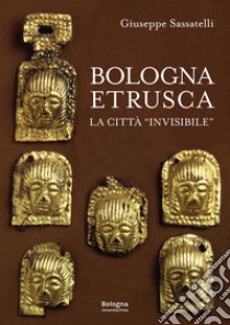 Bologna Etrusca. La città «invisibile» libro di Sassatelli Giuseppe