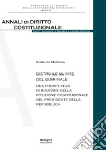 Dietro le quinte del Quirinale. Una prospettiva di indagine della posizione costituzionale del Presidente della Repubblica libro di Marolda Gianluca