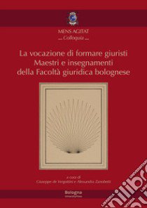 La vocazione di formare giuristi. Maestri e insegnamenti della facoltà giuridica bolognese libro di De Vergottini G. (cur.); Zanobetti A. (cur.)