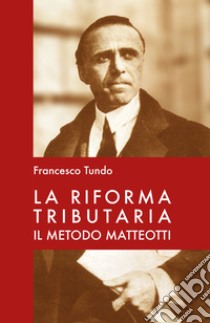 La riforma tributaria. Il metodo Matteotti libro di Tundo Francesco