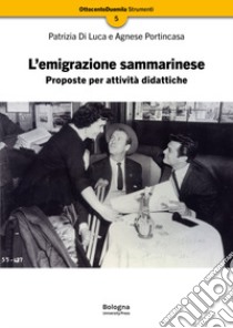 L'emigrazione sammarinese. Proposte per attività didattiche libro di Di Luca Patrizia; Portincasa Agnese