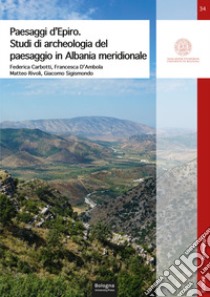 Paesaggi d'Epiro. Studi di archeologia del paesaggio in Albania meridionale libro di Carbotti Federica; D'Ambola Francesca; Rivoli Matteo