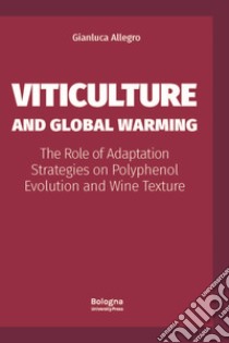 Viticulture and Global Warming. The Role of Adaptation Strategies on Polyphenol Evolution and Wine Texture libro di Allegro Gianluca