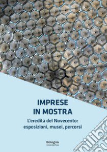 Imprese in mostra. L'eredità del Novecento: esposizioni, musei, percorsi libro di Costa S. (cur.)