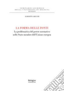 La forma delle fonti. La problematica del potere normativo nello Stato membro dell'Unione europea libro di Arcuri Alberto