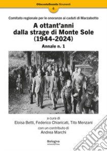 A ottant'anni dalla strage di Monte Sole (1944-2024). Comitato regionale per le onoranze ai caduti di Marzabotto. Annale. Vol. 1 libro di Betti E. (cur.); Chiaricati F. (cur.); Menzani T. (cur.)