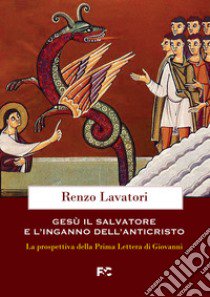 Gesù, il salvatore e l'inganno dell'anticristo. La prospettiva della Prima Lettera di Giovanni libro di Lavatori Renzo