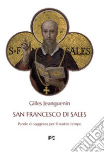 San Francesco di Sales. Parole di saggezza per il nostro tempo libro di Jeanguenin Gilles