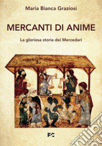 Mercanti di anime. La gloriosa storia dei Mercedari libro di Graziosi Maria Bianca