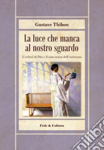 La luce che manca al nostro sguardo libro di Thibon Gustave