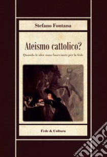 Ateismo cattolico? libro di Fontana Stefano