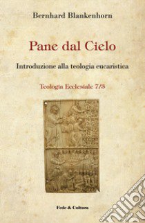 Pane dal cielo. Introduzione alla teologia eucaristica libro di Blankenhorn Bernard