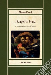 I vangeli di Giuda. Le verità nascoste dei vangeli apocrifi libro di Fasol Marco