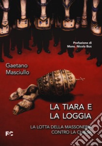 La tiara e la loggia. La lotta della massoneria contro la Chiesa libro di Masciullo Gaetano