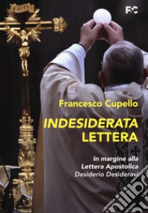 Indesiderata lettera. In margine alla lettera apostolica «Desiderio Desideravi» libro di Cupello Francesco