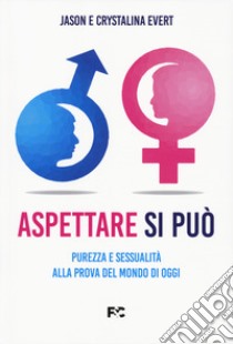 Aspettare si può. Purezza e sessualità alla prova del mondo di oggi libro di Evert Jason; Evert Crystalina